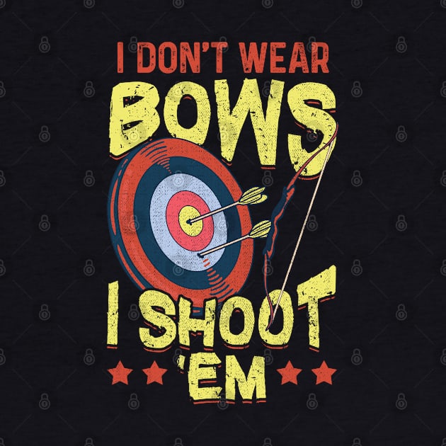 I Don't Wear Bows I Shoot Em Archery by E